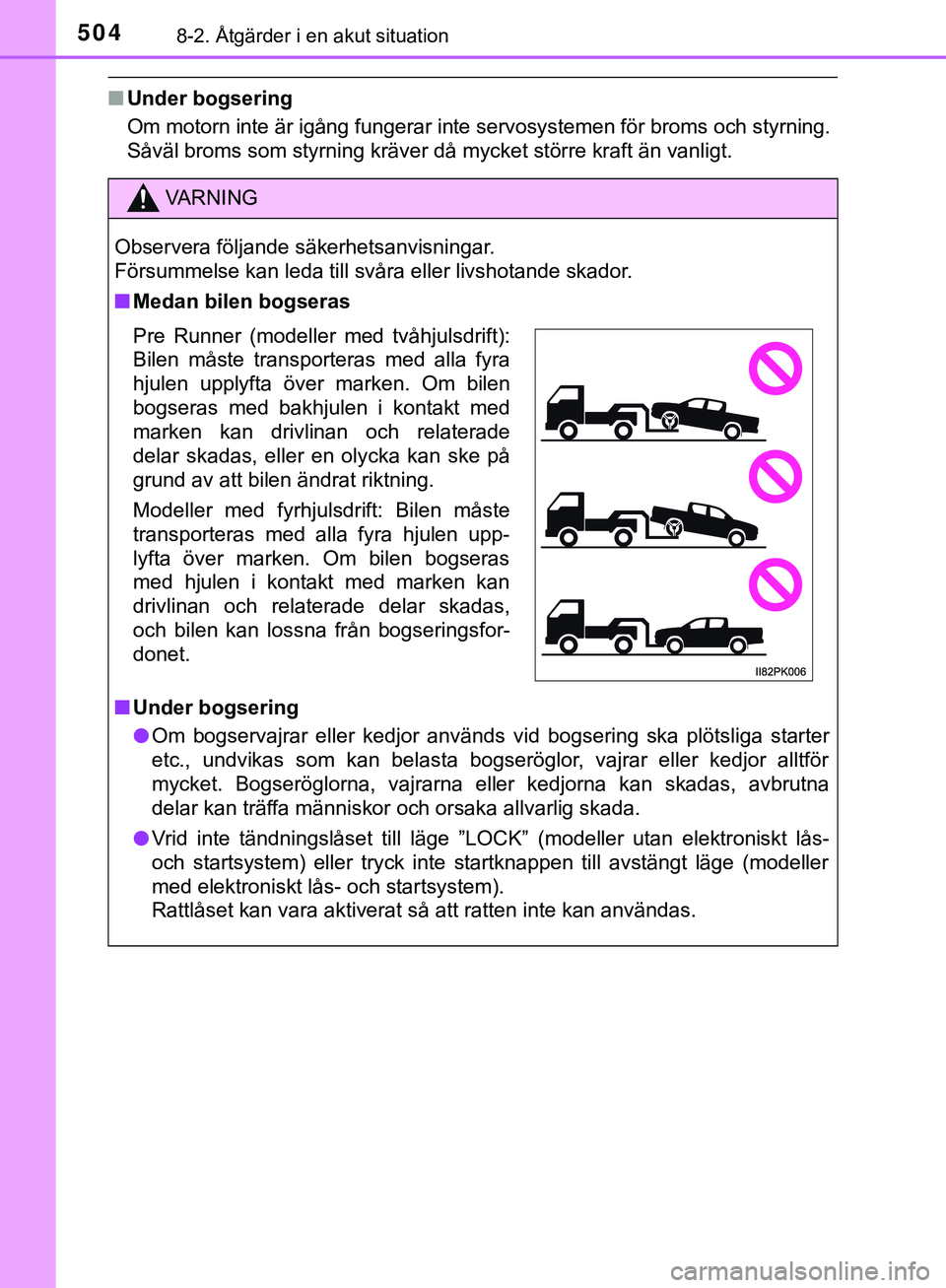 TOYOTA HILUX 2019  Bruksanvisningar (in Swedish) 5048-2. Åtgärder i en akut situation
HILUX_OM_OM0K375SE
nUnder bogsering
Om motorn inte är igång fungerar inte servosystemen för broms och styrning.
Såväl broms som styrning kräver då mycket 