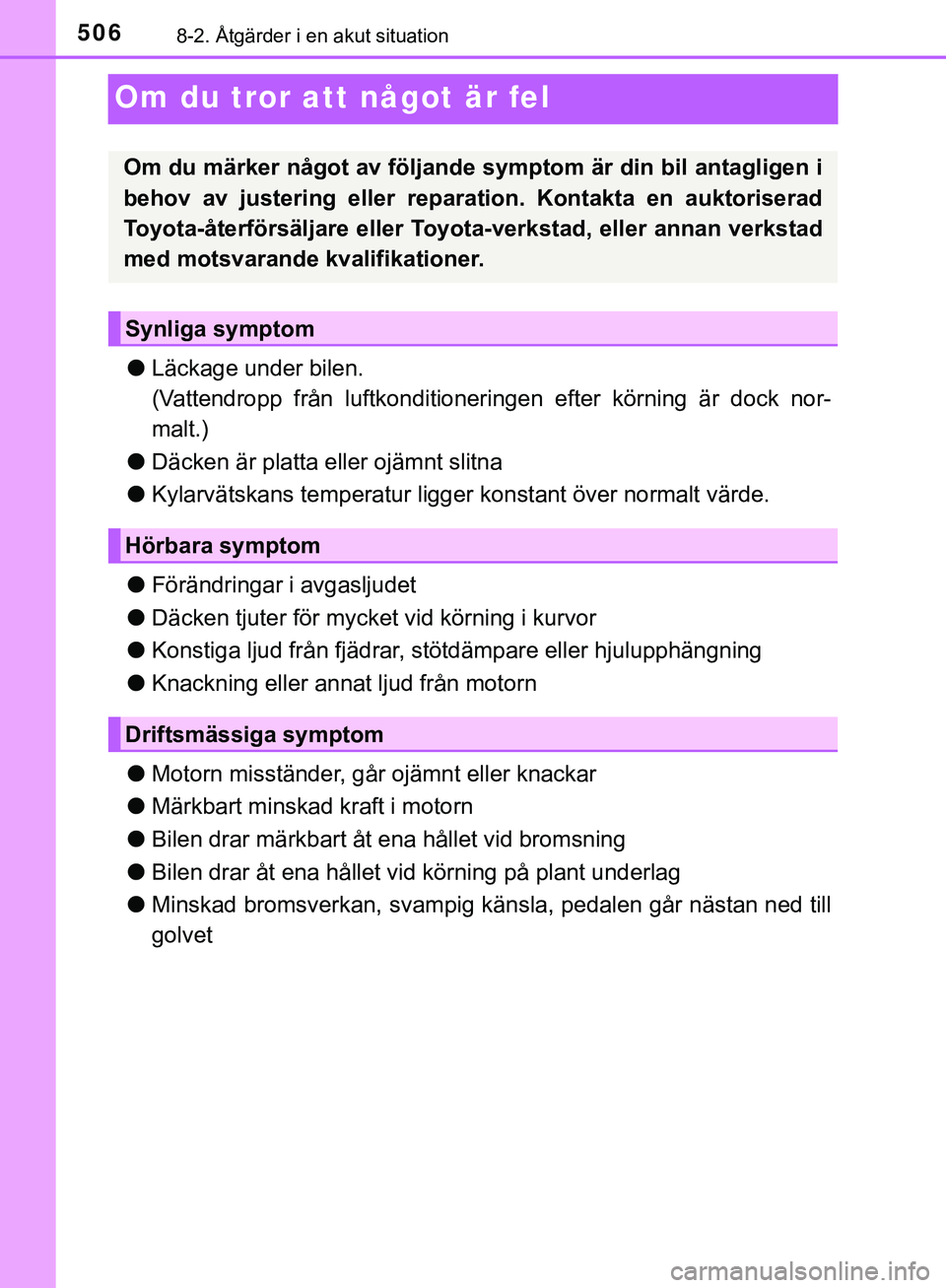 TOYOTA HILUX 2019  Bruksanvisningar (in Swedish) 5068-2. Åtgärder i en akut situation
HILUX_OM_OM0K375SE
Om du tror att något är fel
lLäckage under bilen.
(Vattendropp från luftkonditioneringen efter körning är dock nor-
malt.)
l Däcken är