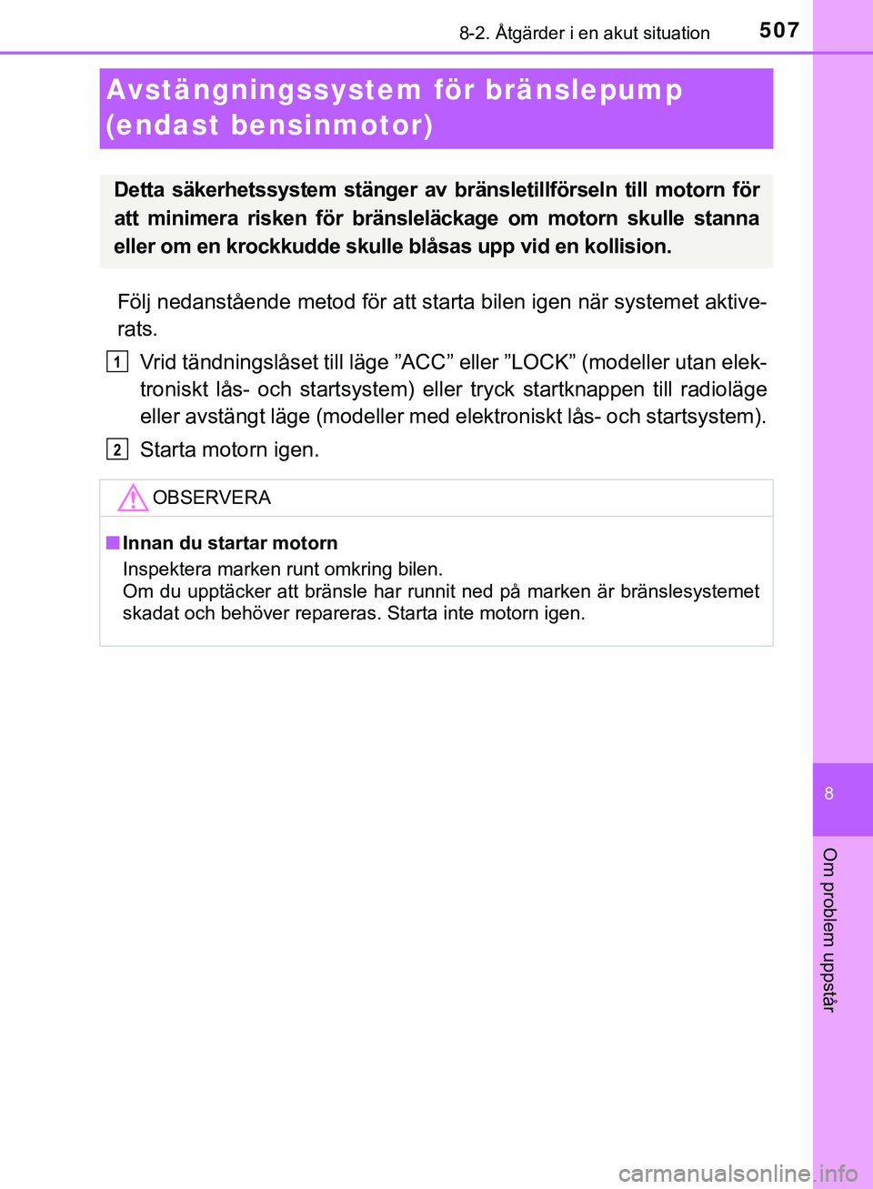 TOYOTA HILUX 2019  Bruksanvisningar (in Swedish) 5078-2. Åtgärder i en akut situation
HILUX_OM_OM0K375SE
8
Om problem uppstår
Avstängningssystem för bränslepump 
(endast bensinmotor)
Följ nedanstående metod för att starta bilen igen när sy