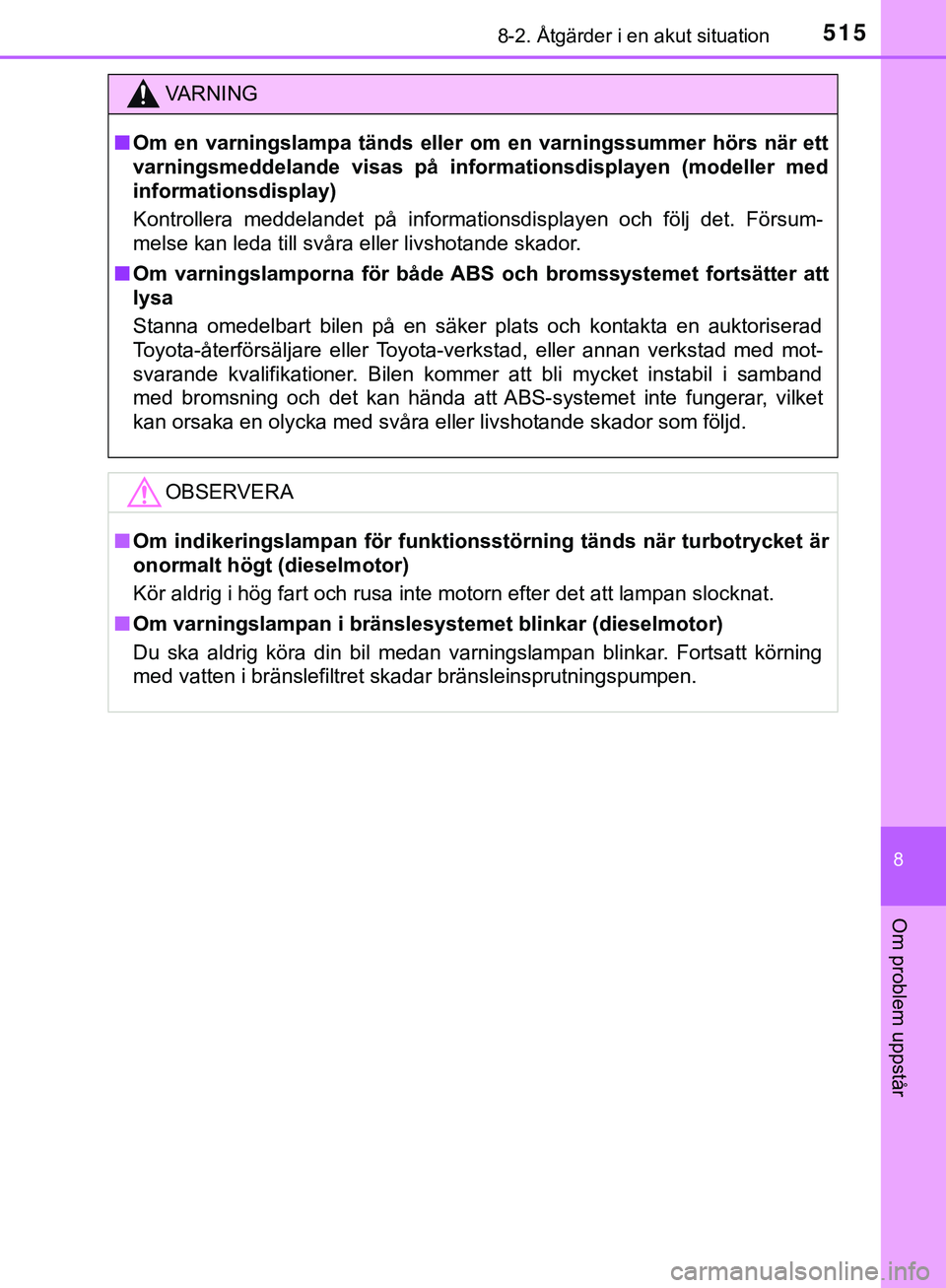 TOYOTA HILUX 2019  Bruksanvisningar (in Swedish) 5158-2. Åtgärder i en akut situation
HILUX_OM_OM0K375SE
8
Om problem uppstår
VARNING
n Om en varningslampa tänds eller om en varningssummer hörs när ett
varningsmeddelande visas på inform ation