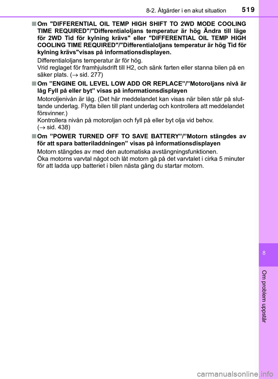 TOYOTA HILUX 2019  Bruksanvisningar (in Swedish) 5198-2. Åtgärder i en akut situation
HILUX_OM_OM0K375SE
8
Om problem uppstår
nOm "DIFFERENTIAL OIL TEMP HIGH SHIFT TO 2WD MODE COOLING
TIME REQUIRED"/"Differentialoljans temperatur är hög Ändra 