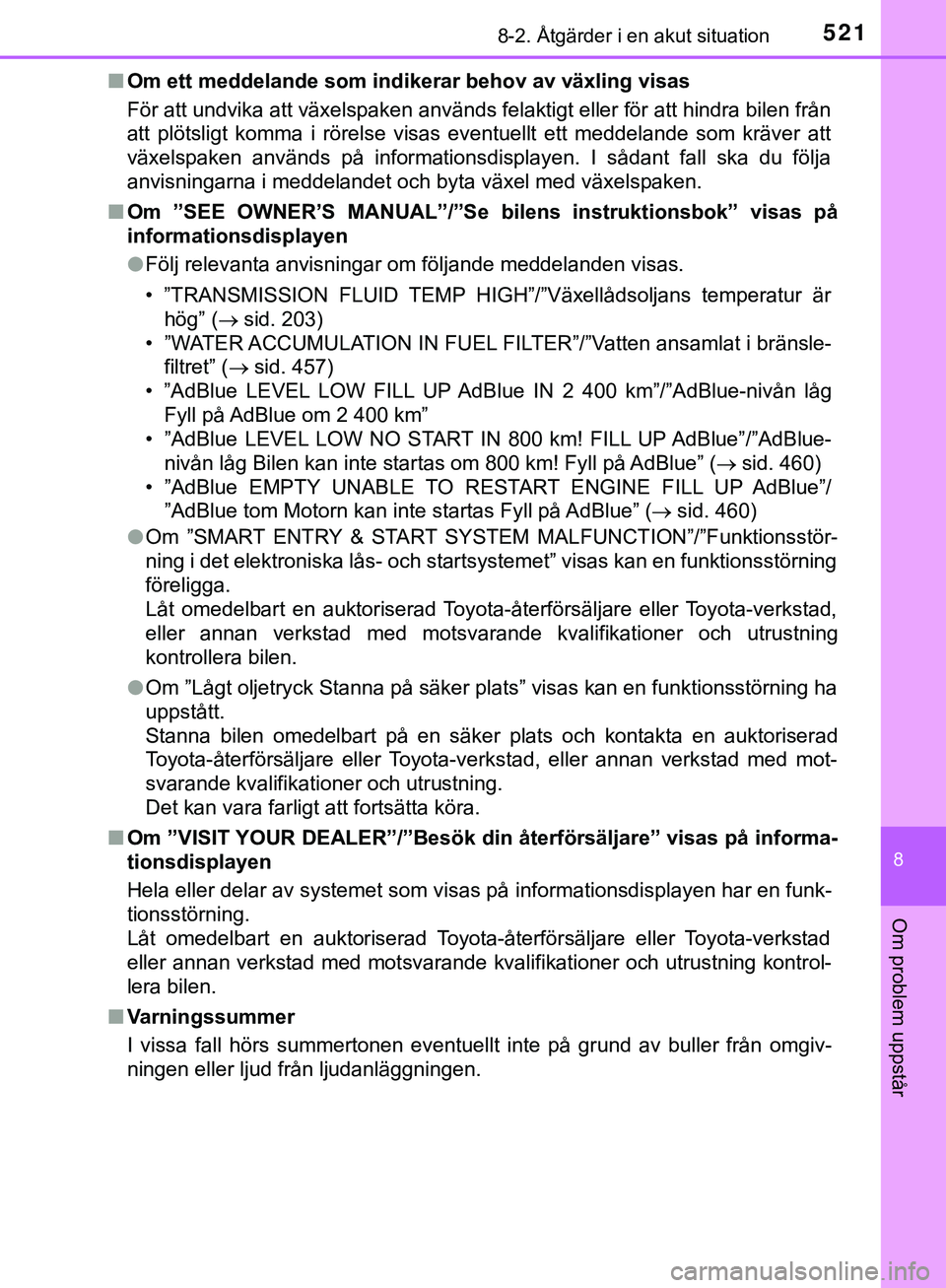 TOYOTA HILUX 2019  Bruksanvisningar (in Swedish) 5218-2. Åtgärder i en akut situation
HILUX_OM_OM0K375SE
8
Om problem uppstår
nOm ett meddelande som indikerar behov av växling visas
För att undvika att växelspaken används felaktigt eller för
