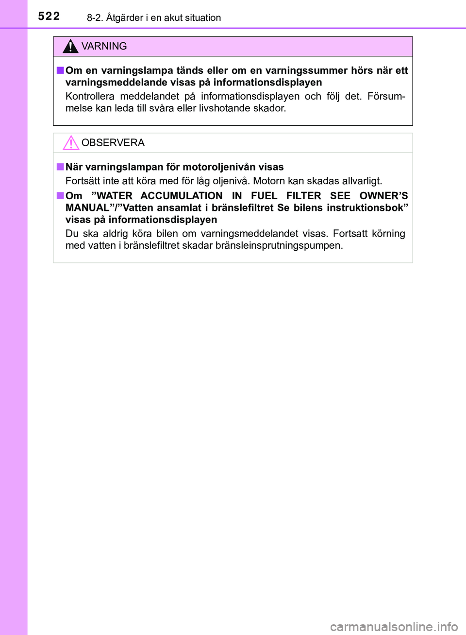 TOYOTA HILUX 2019  Bruksanvisningar (in Swedish) 5228-2. Åtgärder i en akut situation
HILUX_OM_OM0K375SE
VARNING
n Om en varningslampa tänds eller om en varningssummer hörs när ett
varningsmeddelande visas på informationsdisplayen
Kontrollera 