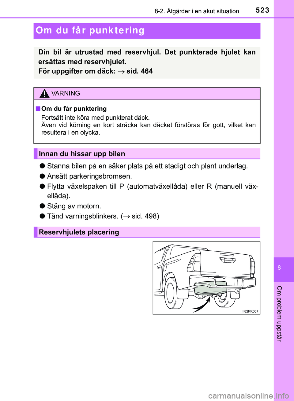 TOYOTA HILUX 2019  Bruksanvisningar (in Swedish) 5238-2. Åtgärder i en akut situation
HILUX_OM_OM0K375SE
8
Om problem uppstår
Om du får punktering
lStanna bilen på en säker plats på ett stadigt och plant underlag.
l Ansätt parkeringsbromsen.