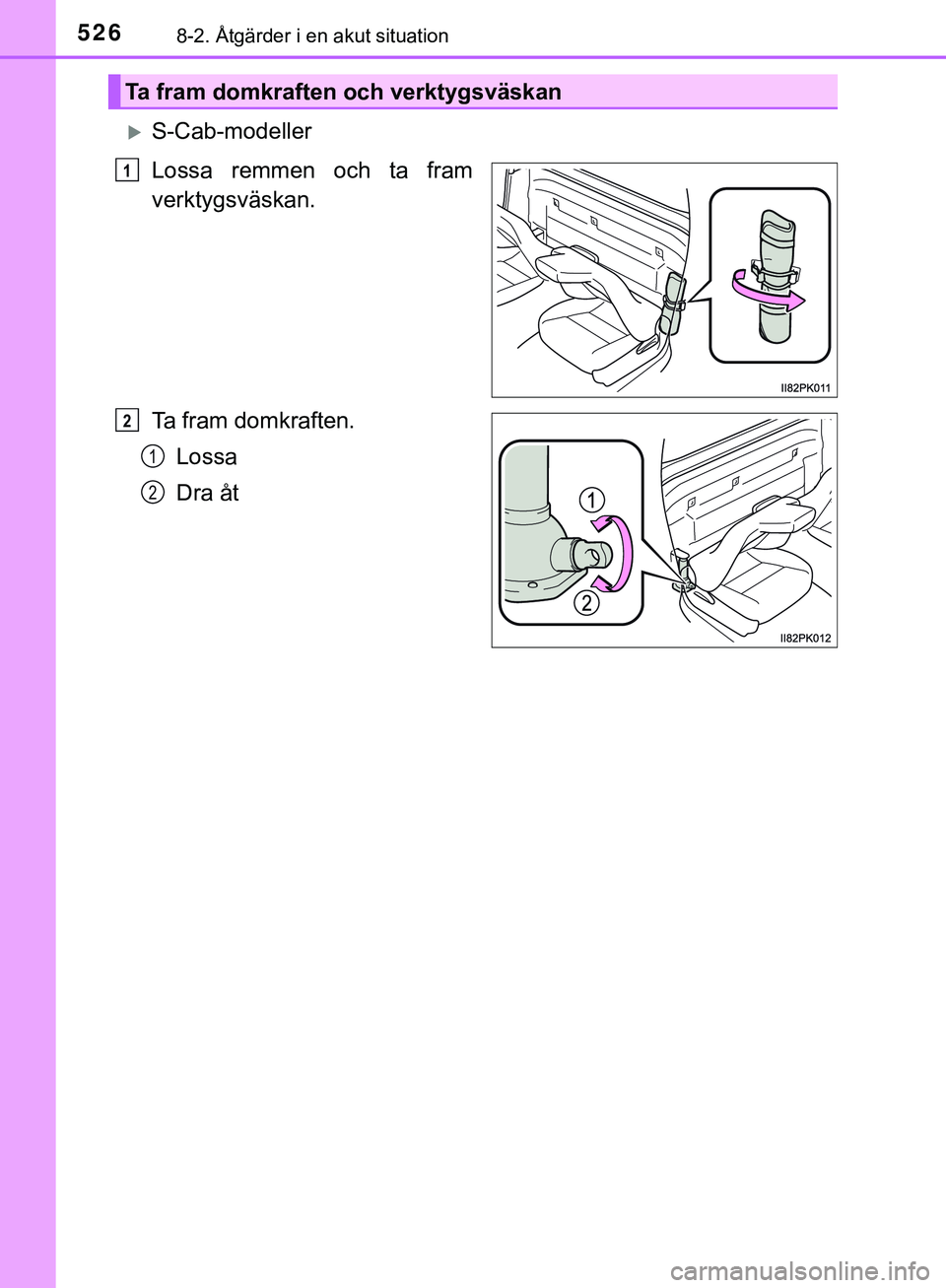 TOYOTA HILUX 2019  Bruksanvisningar (in Swedish) 5268-2. Åtgärder i en akut situation
HILUX_OM_OM0K375SE
S-Cab-modeller
Lossa remmen och ta fram
verktygsväskan.
Ta fram domkraften.Lossa
Dra åt
Ta fram domkraften och verktygsväskan
1
2
1
2
HI