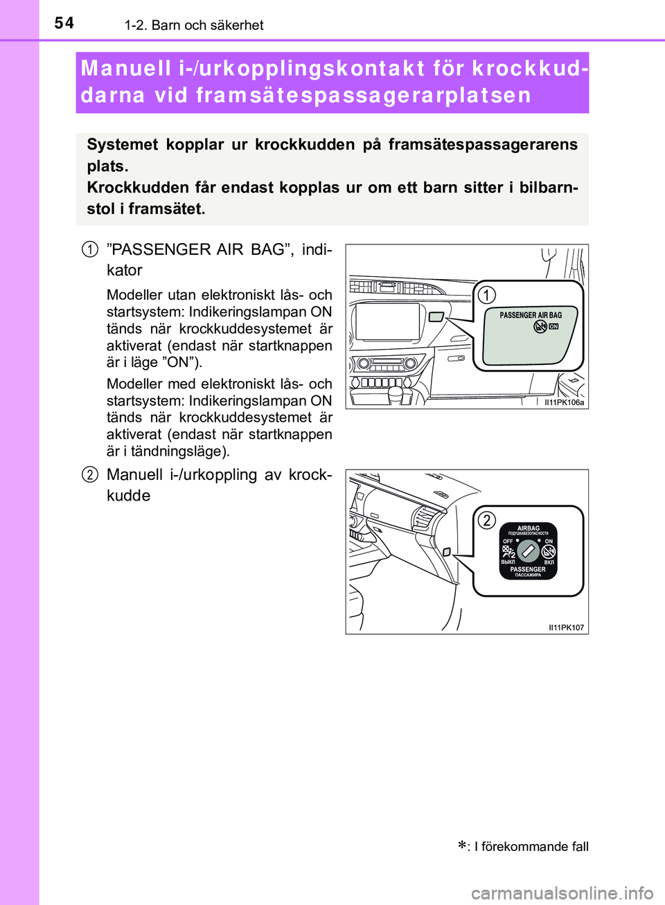 TOYOTA HILUX 2019  Bruksanvisningar (in Swedish) 541-2. Barn och säkerhet
HILUX_OM_OM0K375SE
Manuell i-/urkopplingskontakt för krockkud-
darna vid framsäte spassagerarplatsen
”PASSENGER AIR  BAG”,  indi-
kator
Modeller utan elektroniskt lås-