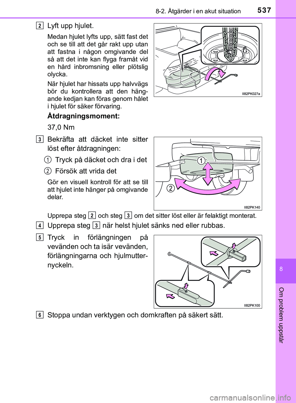 TOYOTA HILUX 2019  Bruksanvisningar (in Swedish) 5378-2. Åtgärder i en akut situation
HILUX_OM_OM0K375SE
8
Om problem uppstår
Lyft upp hjulet.
Medan hjulet lyfts upp, sätt fast det
och se till att det går rakt upp utan
att fastna i någon omgiv