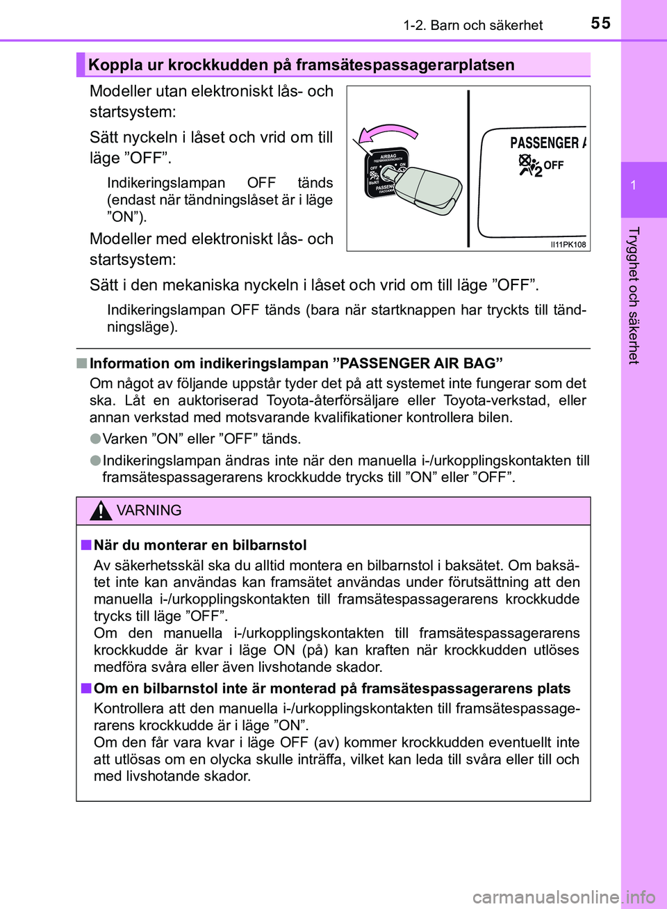 TOYOTA HILUX 2019  Bruksanvisningar (in Swedish) 551-2. Barn och säkerhet
1
HILUX_OM_OM0K375SE
Trygghet och säkerhet
Modeller utan elektroniskt lås- och
startsystem:
Sätt nyckeln i låset och vrid om till
läge ”OFF”.
Indikeringslampan OFF t