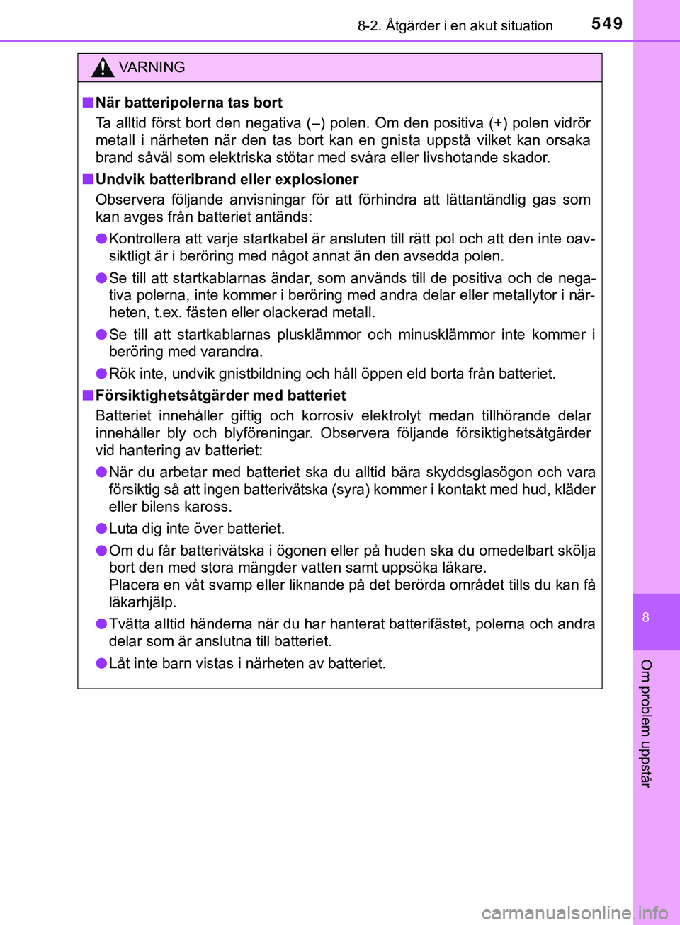 TOYOTA HILUX 2019  Bruksanvisningar (in Swedish) 5498-2. Åtgärder i en akut situation
HILUX_OM_OM0K375SE
8
Om problem uppstår
VARNING
n När batteripolerna tas bort
Ta alltid först bort den negativa (–) polen. Om den positiva (+) polen vidrör