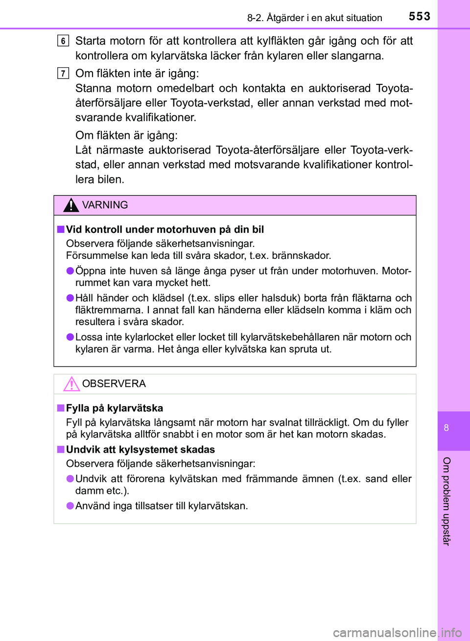 TOYOTA HILUX 2019  Bruksanvisningar (in Swedish) 5538-2. Åtgärder i en akut situation
HILUX_OM_OM0K375SE
8
Om problem uppstår
Starta motorn för att kontrollera att kylfläkten går igång och för att
kontrollera om kylarvätska läcker  från k
