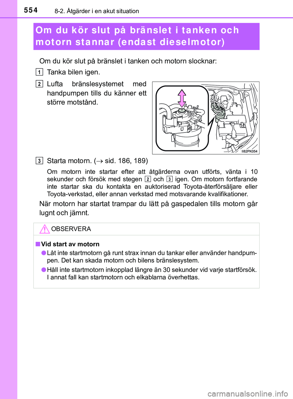 TOYOTA HILUX 2019  Bruksanvisningar (in Swedish) 5548-2. Åtgärder i en akut situation
HILUX_OM_OM0K375SE
Om du kör slut på bränslet i tanken och 
motorn stannar (endast dieselmotor)
Om du kör slut på bränslet i tanken och motorn slocknar:
Ta