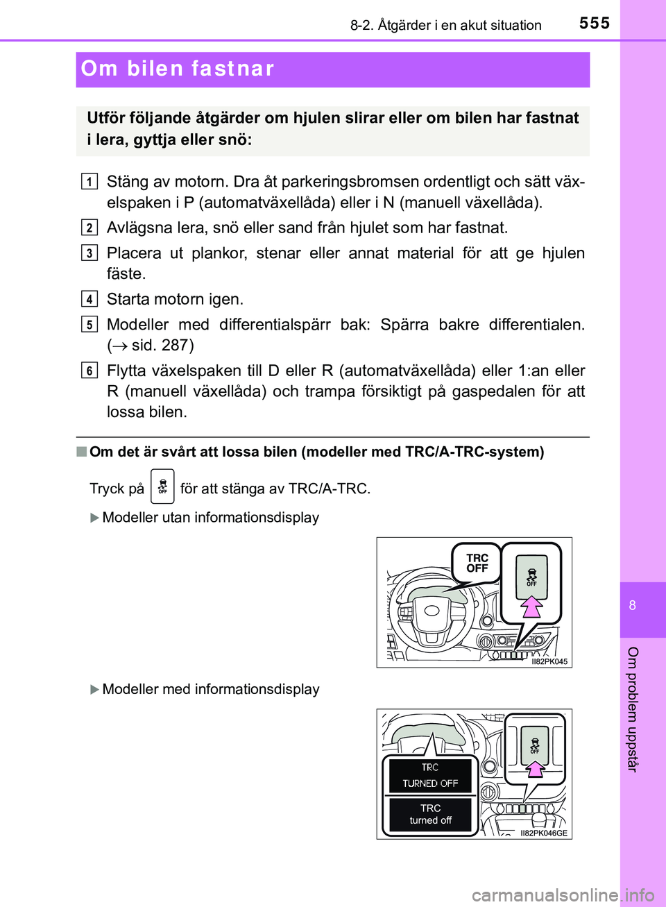 TOYOTA HILUX 2019  Bruksanvisningar (in Swedish) 5558-2. Åtgärder i en akut situation
HILUX_OM_OM0K375SE
8
Om problem uppstår
Om bilen fastnar
Stäng av motorn. Dra åt parkeringsbromsen ordentligt och sätt väx-
elspaken i P (automatväxellåda
