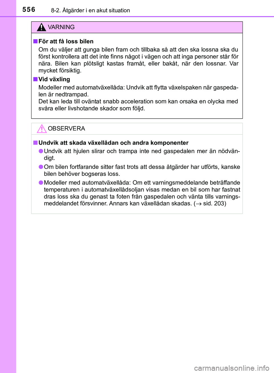 TOYOTA HILUX 2019  Bruksanvisningar (in Swedish) 5568-2. Åtgärder i en akut situation
HILUX_OM_OM0K375SE
VARNING
n För att få loss bilen
Om du väljer att gunga bilen fram och tillbaka så att den ska lossna ska du
först kontrollera att det int