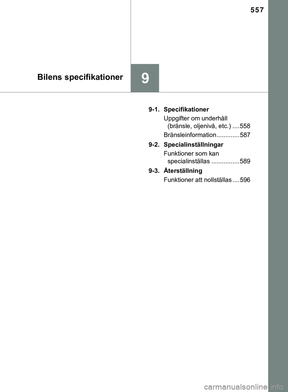 TOYOTA HILUX 2019  Bruksanvisningar (in Swedish) 557
9Bilens specifikationer
HILUX_OM_OM0K375SE9-1. Specifikationer
Uppgifter om underhåll (bränsle, oljenivå, etc.) .... 558
Bränsleinformation ............. 587
9-2. Specialinställningar Funktio