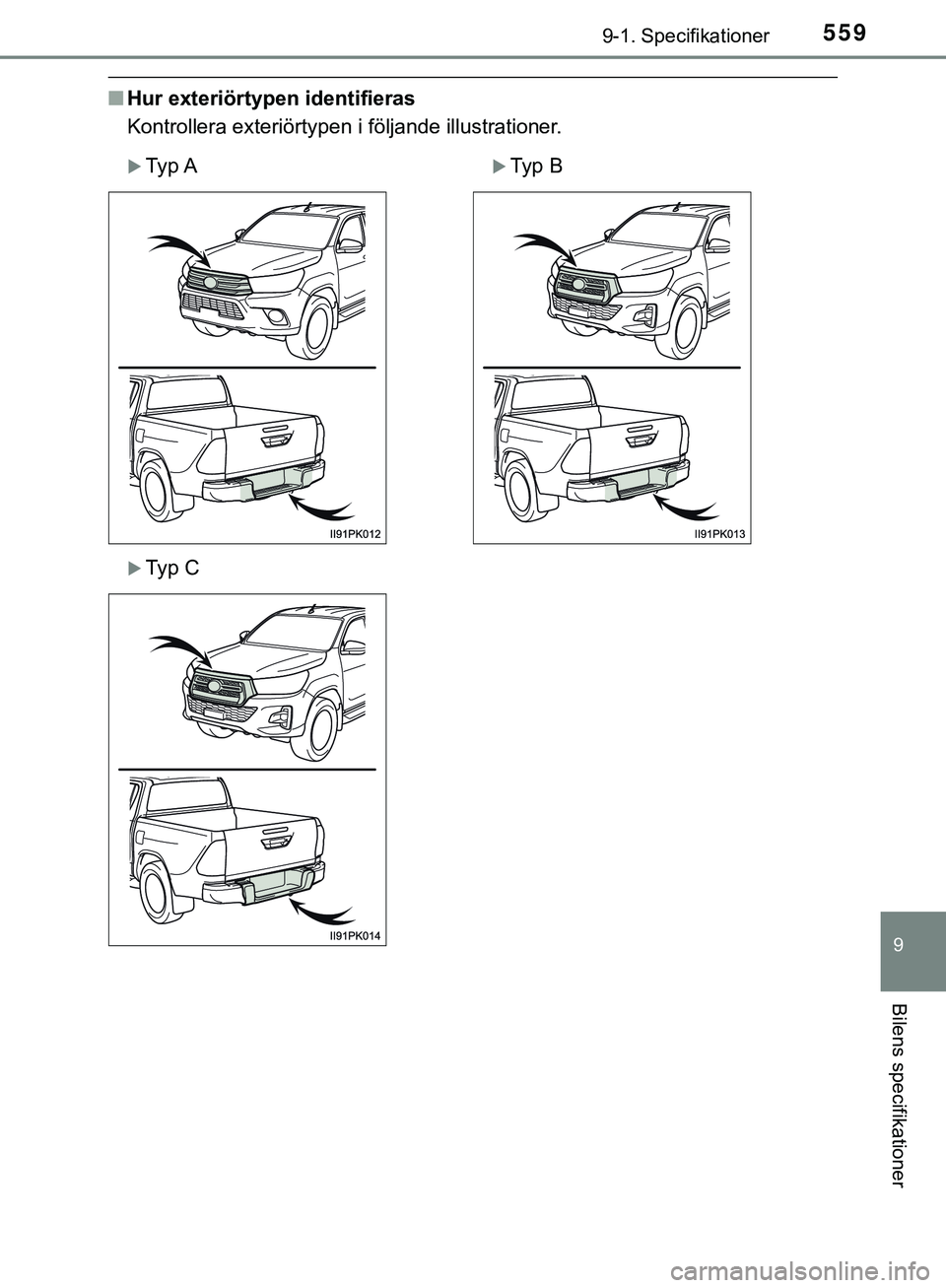 TOYOTA HILUX 2019  Bruksanvisningar (in Swedish) 559
9
9-1. Specifikationer
Bilens specifikationer
HILUX_OM_OM0K375SE
nHur exteriörtypen identifieras
Kontrollera exteriörtypen i följande illustrationer.
Ty p  ATy p  B
Ty p  C
HILUX_OM_OM