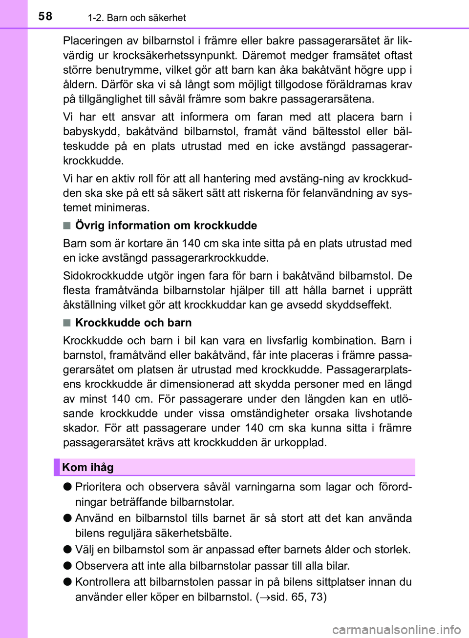 TOYOTA HILUX 2019  Bruksanvisningar (in Swedish) 581-2. Barn och säkerhet
HILUX_OM_OM0K375SE
Placeringen av bilbarnstol i främre eller bakre passagerarsätet är lik-
värdig ur krocksäkerhetssynpunkt. Däremot medger framsätet oftast
större be