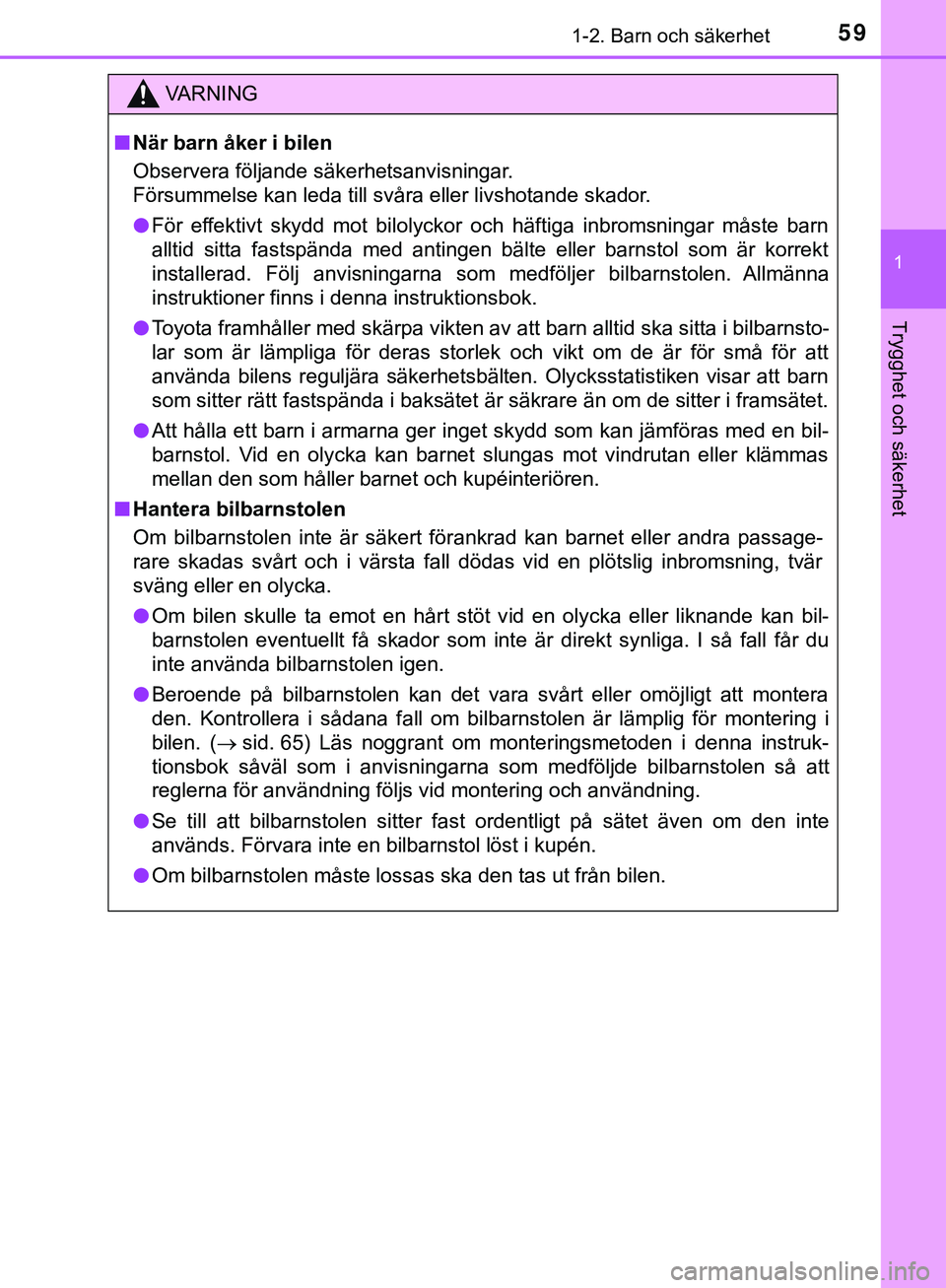 TOYOTA HILUX 2019  Bruksanvisningar (in Swedish) 591-2. Barn och säkerhet
1
HILUX_OM_OM0K375SE
Trygghet och säkerhet
VARNING
n När barn åker i bilen
Observera följande säkerhetsanvisningar.
Försummelse kan leda till svåra eller livshotande s