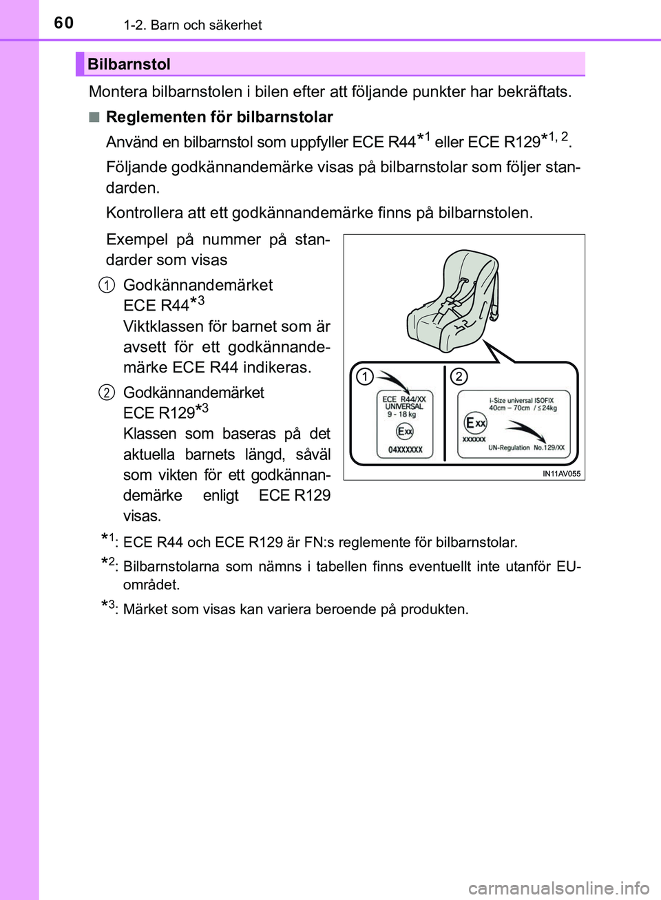 TOYOTA HILUX 2019  Bruksanvisningar (in Swedish) 601-2. Barn och säkerhet
HILUX_OM_OM0K375SE
Montera bilbarnstolen i bilen efter att följande punkter har bekräftats.
nReglementen för bilbarnstolar
Använd en bilbarnstol som uppfyller ECE R44
*1 