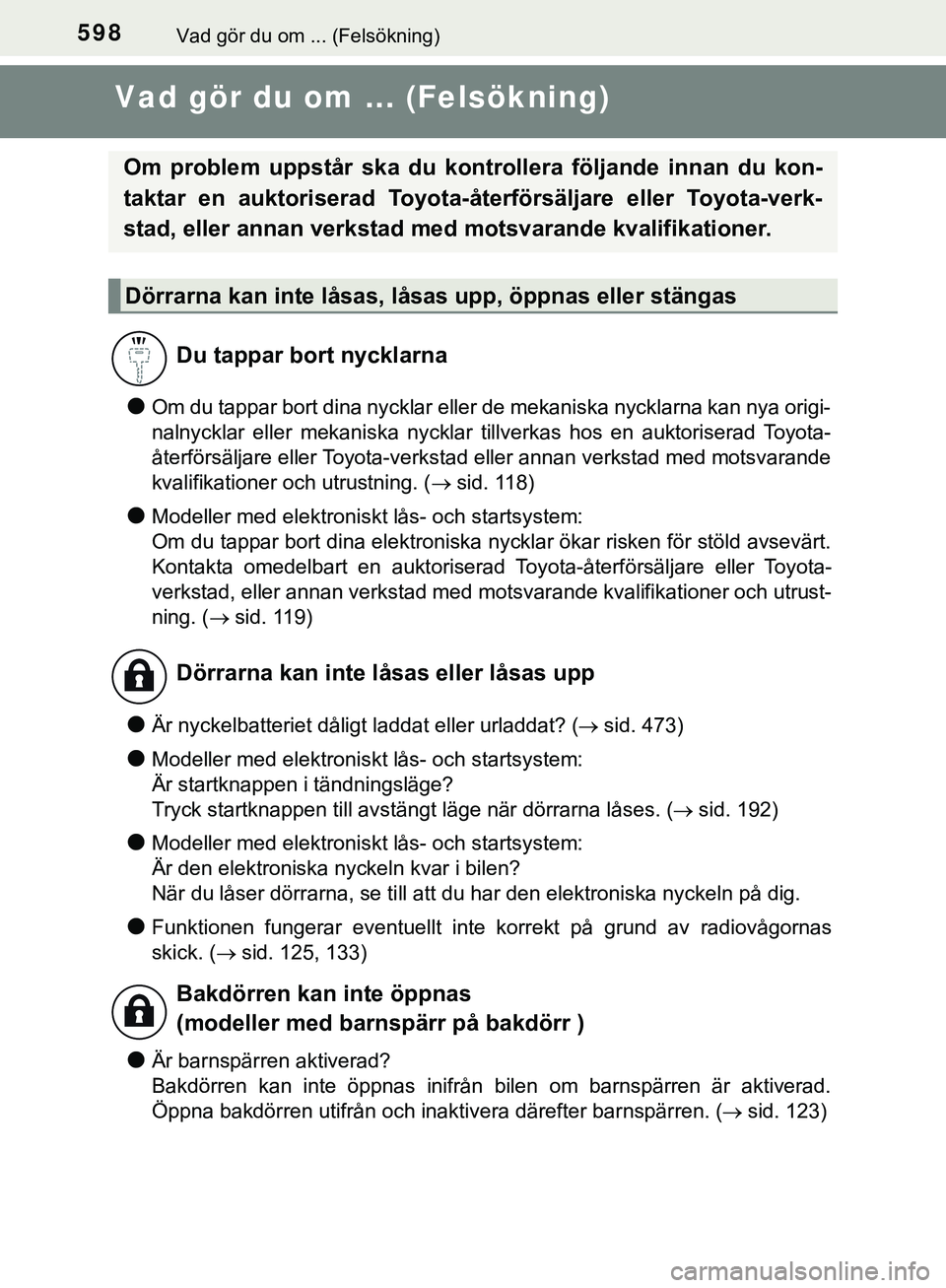 TOYOTA HILUX 2019  Bruksanvisningar (in Swedish) 598Vad gör du om ... (Felsökning)
HILUX_OM_OM0K375SE
Vad gör du om ... (Felsökning)
lOm du tappar bort dina nycklar eller de mekaniska nycklarna kan nya origi-
nalnycklar eller mekaniska nycklar t