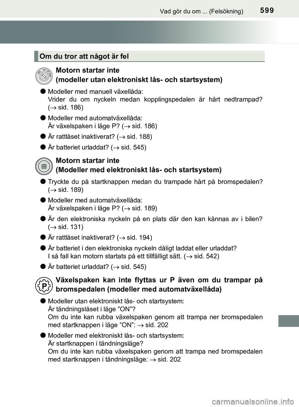 TOYOTA HILUX 2019  Bruksanvisningar (in Swedish) 599Vad gör du om ... (Felsökning)
HILUX_OM_OM0K375SE
lModeller med manuell växellåda:
Vrider du om nyckeln medan kopplingspedalen är hårt nedtrampad?
( sid. 186)
lModeller med automatväxell