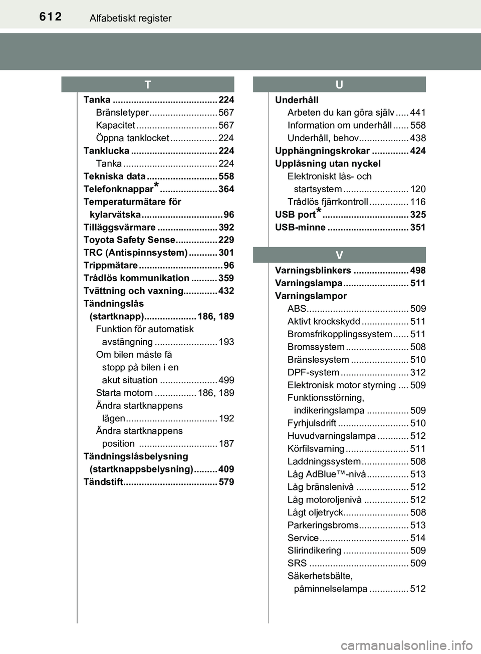 TOYOTA HILUX 2019  Bruksanvisningar (in Swedish) 612Alfabetiskt register
HILUX_OM_OM0K375SE
Tanka ........................................ 224Bränsletyper .......................... 567
Kapacitet ............................... 567
Öppna tanklocke