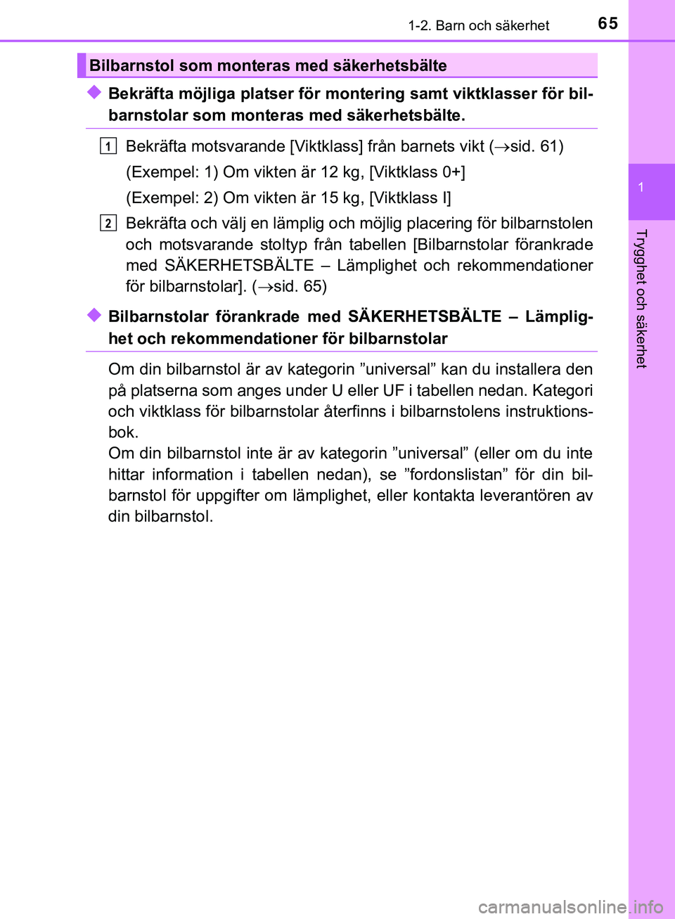 TOYOTA HILUX 2019  Bruksanvisningar (in Swedish) 651-2. Barn och säkerhet
1
HILUX_OM_OM0K375SE
Trygghet och säkerhet
uBekräfta möjliga platser för montering samt viktklasser för bil-
barnstolar som monteras med säkerhetsbälte.
Bekräfta mots