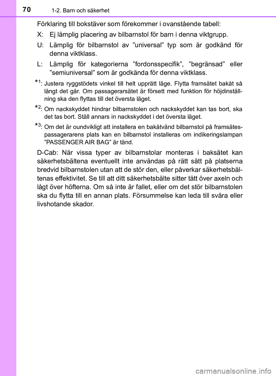TOYOTA HILUX 2019  Bruksanvisningar (in Swedish) 701-2. Barn och säkerhet
HILUX_OM_OM0K375SE
Förklaring till bokstäver som förekommer i ovanstående tabell:
X: Ej lämplig placering av bilbarnstol för barn i denna viktgrupp.
U: Lämplig för bi