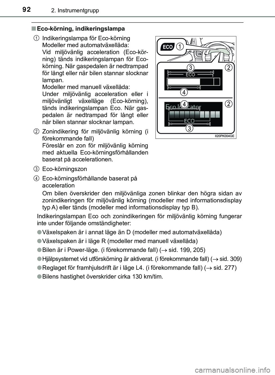 TOYOTA HILUX 2019  Bruksanvisningar (in Swedish) 922. Instrumentgrupp
HILUX_OM_OM0K375SE
nEco-körning, indikeringslampa
Om bilen överskrider den miljövänliga zonen blinkar den högra sidan av
zonindikeringen för miljövänlig körning (modeller
