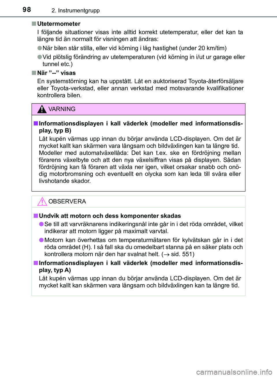 TOYOTA HILUX 2019  Bruksanvisningar (in Swedish) 982. Instrumentgrupp
HILUX_OM_OM0K375SEn
Utetermometer
I följande situationer visas inte alltid korrekt utetemperatur, eller det kan ta
längre tid än normalt för visningen att ändras:
lNär bilen