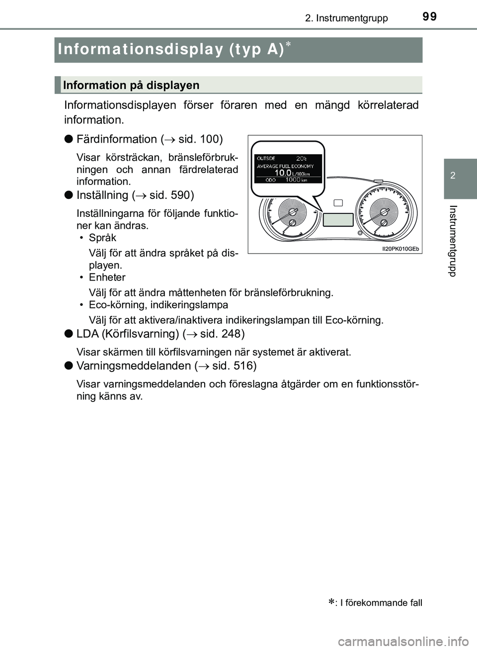 TOYOTA HILUX 2019  Bruksanvisningar (in Swedish) 99
2
2. Instrumentgrupp
Instrumentgrupp
HILUX_OM_OM0K375SE
Informationsdisplay (typ A)
Informationsdisplayen förser föraren med en mängd körrelaterad
information.
lFärdinformation ( sid. 10