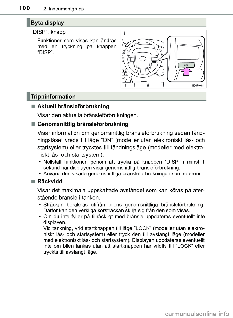 TOYOTA HILUX 2019  Bruksanvisningar (in Swedish) 1002. Instrumentgrupp
HILUX_OM_OM0K375SE
”DISP”,knapp
Funktioner som visas kan ändras
med en tryckning på knappen
”DISP”.
n
Aktuell bränsleförbrukning
Visar den aktuella bränsleförbrukni