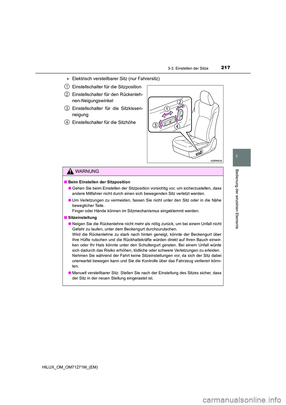 TOYOTA HILUX 2018  Betriebsanleitungen (in German) 2173-3. Einstellen der Sitze
3
Bedienung der einzelnen Elemente
HILUX_OM_OM71271M_(EM)
Elektrisch verstellbarer Sitz (nur Fahrersitz) 
Einstellschalter für die Sitzposition 
Einstellschalter für 
