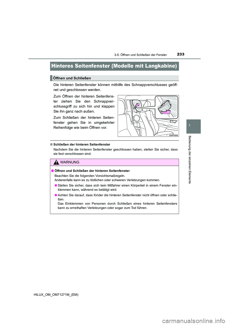 TOYOTA HILUX 2018 Betriebsanleitungen (in German) 233
3
3-5. Öffnen und Schließen der Fenster
Bedienung der einzelnen Elemente
HILUX_OM_OM71271M_(EM)
Hinteres Seitenfenster (Modelle mit Langkabine)
Die hinteren Seitenfenster können mithilfe des Sc TOYOTA HILUX 2018 Betriebsanleitungen (in German) 233
3
3-5. Öffnen und Schließen der Fenster
Bedienung der einzelnen Elemente
HILUX_OM_OM71271M_(EM)
Hinteres Seitenfenster (Modelle mit Langkabine)
Die hinteren Seitenfenster können mithilfe des Sc