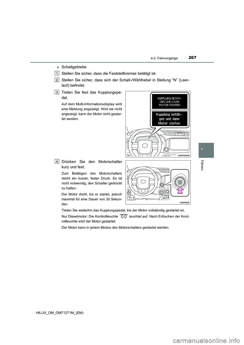 TOYOTA HILUX 2018  Betriebsanleitungen (in German) 2674-2. Fahrvorgänge
4
Fahren
HILUX_OM_OM71271M_(EM)
Schaltgetriebe
Stellen Sie sicher, dass die Feststellbremse betätigt ist.
Stellen Sie sicher, dass sich der Schalt-/Wählhebel in Stellung “