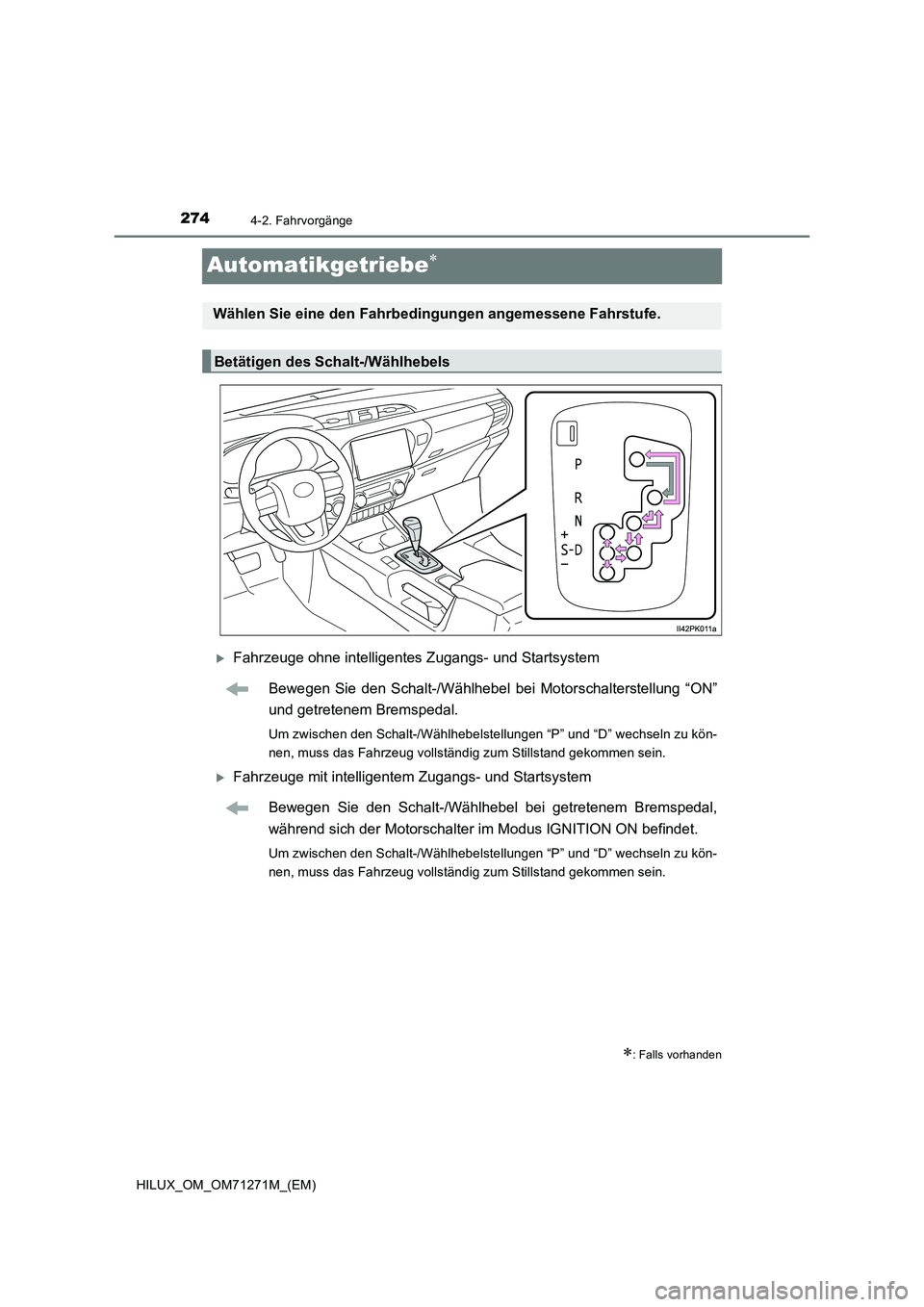 TOYOTA HILUX 2018  Betriebsanleitungen (in German) 2744-2. Fahrvorgänge
HILUX_OM_OM71271M_(EM)
Automatikgetriebe
Fahrzeuge ohne intelligentes Zugangs- und Startsystem
Bewegen Sie den Schalt-/Wählhebel bei Motorschalterstellung “ON”
und get