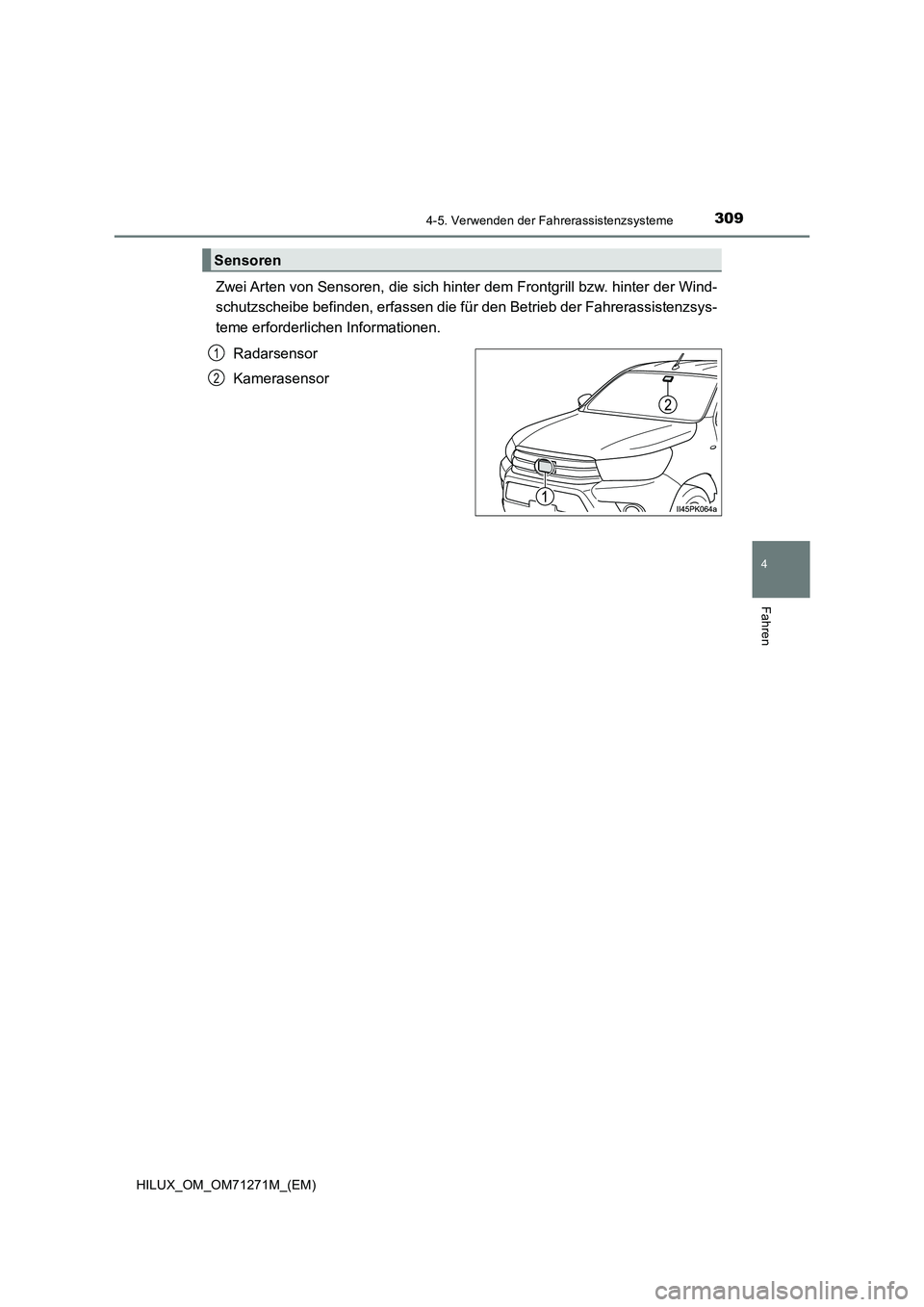 TOYOTA HILUX 2018  Betriebsanleitungen (in German) 3094-5. Verwenden der Fahrerassistenzsysteme
4
Fahren
HILUX_OM_OM71271M_(EM)
Zwei Arten von Sensoren, die sich hinter dem Frontgrill bzw. hinter der Wind-
schutzscheibe befinden, erfassen die für den