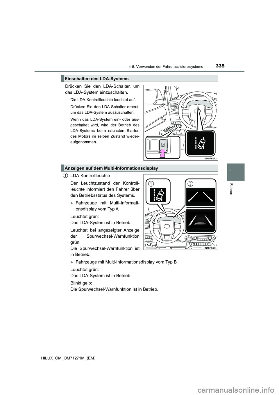 TOYOTA HILUX 2018  Betriebsanleitungen (in German) 3354-5. Verwenden der Fahrerassistenzsysteme
4
Fahren
HILUX_OM_OM71271M_(EM)
Drücken Sie den LDA-Schalter, um
das LDA-System einzuschalten.
Die LDA-Kontrollleuchte leuchtet auf.
Drücken Sie den LDA-