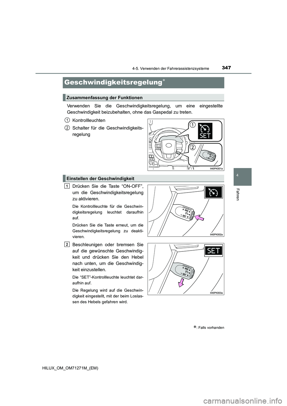 TOYOTA HILUX 2018  Betriebsanleitungen (in German) 347
4
4-5. Verwenden der Fahrerassistenzsysteme
Fahren
HILUX_OM_OM71271M_(EM)
Geschwindigkeitsregelung
Verwenden Sie die Geschwindigkeitsregelung, um eine eingestellte 
Geschwindigkeit beizubehalte