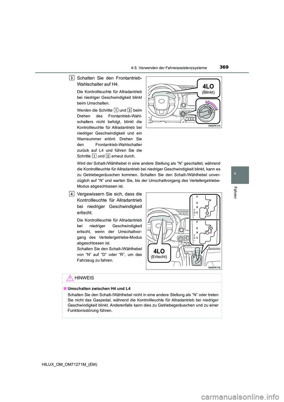 TOYOTA HILUX 2018  Betriebsanleitungen (in German) 3694-5. Verwenden der Fahrerassistenzsysteme
4
Fahren
HILUX_OM_OM71271M_(EM)
Schalten Sie den Frontantrieb- 
Wahlschalter auf H4.
Die Kontrollleuchte für Allradantrieb 
bei niedriger Geschwindigkeit 