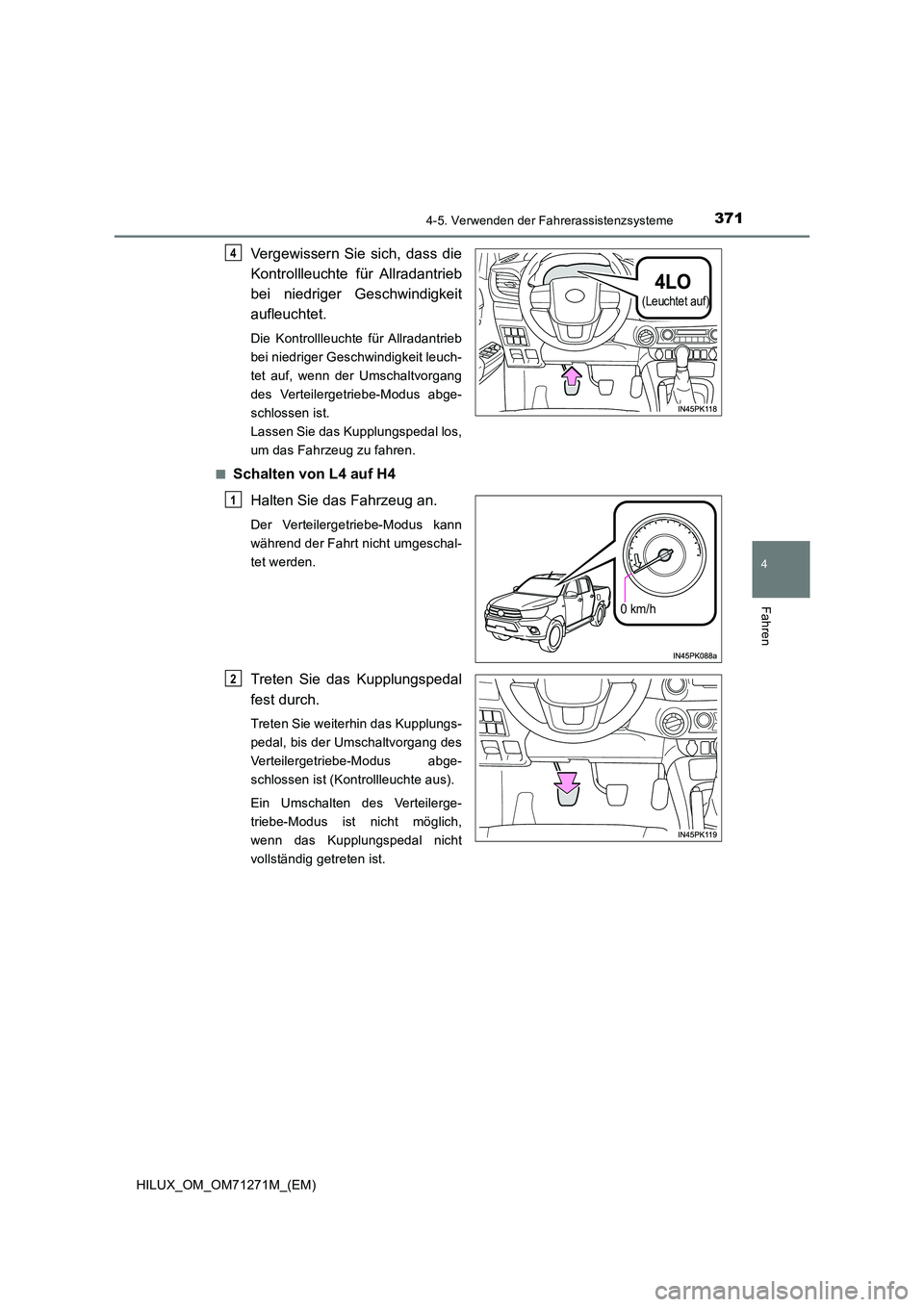 TOYOTA HILUX 2018  Betriebsanleitungen (in German) 3714-5. Verwenden der Fahrerassistenzsysteme
4
Fahren
HILUX_OM_OM71271M_(EM)
Vergewissern Sie sich, dass die 
Kontrollleuchte für Allradantrieb 
bei niedriger Geschwindigkeit 
aufleuchtet.
Die Kontro
