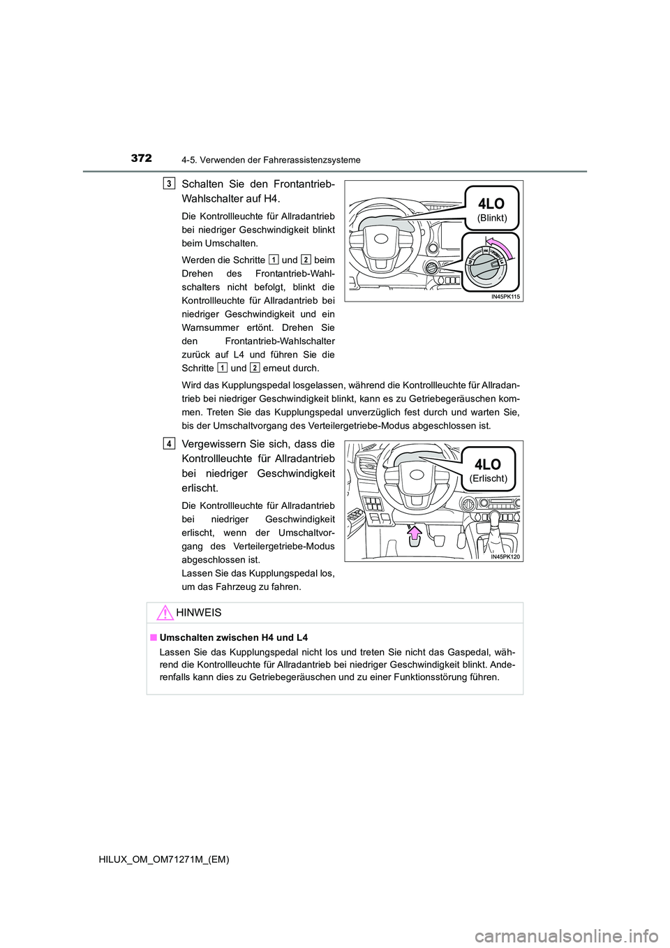 TOYOTA HILUX 2018  Betriebsanleitungen (in German) 3724-5. Verwenden der Fahrerassistenzsysteme
HILUX_OM_OM71271M_(EM)
Schalten Sie den Frontantrieb- 
Wahlschalter auf H4.
Die Kontrollleuchte für Allradantrieb 
bei niedriger Geschwindigkeit blinkt
be