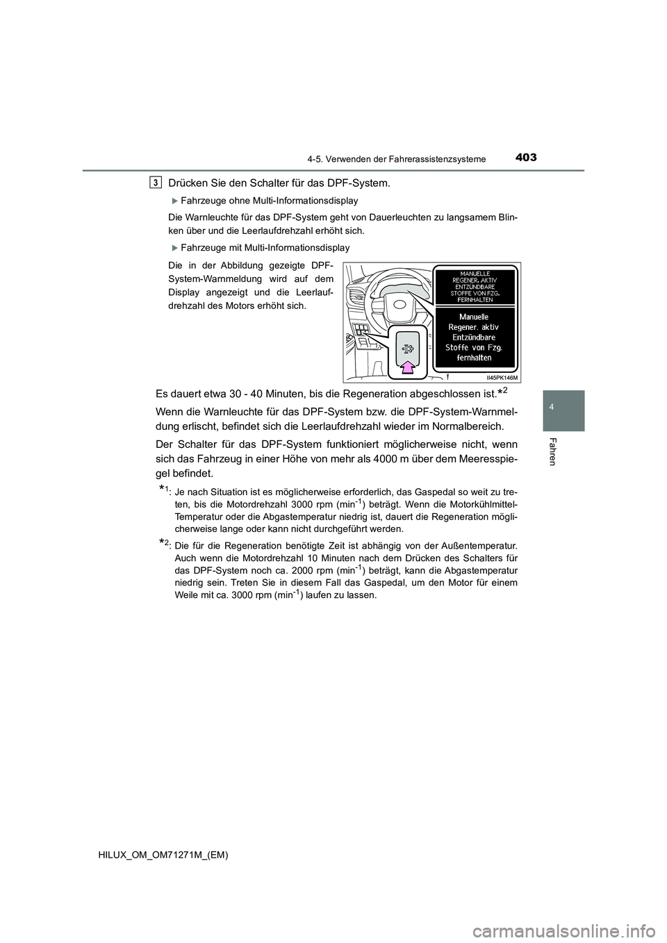 TOYOTA HILUX 2018 Betriebsanleitungen (in German) 4034-5. Verwenden der Fahrerassistenzsysteme
4
Fahren
HILUX_OM_OM71271M_(EM)
Drücken Sie den Schalter für das DPF-System.
Fahrzeuge ohne Multi-Informationsdisplay
Die Warnleuchte für das DPF-Sys TOYOTA HILUX 2018 Betriebsanleitungen (in German) 4034-5. Verwenden der Fahrerassistenzsysteme
4
Fahren
HILUX_OM_OM71271M_(EM)
Drücken Sie den Schalter für das DPF-System.
Fahrzeuge ohne Multi-Informationsdisplay
Die Warnleuchte für das DPF-Sys
