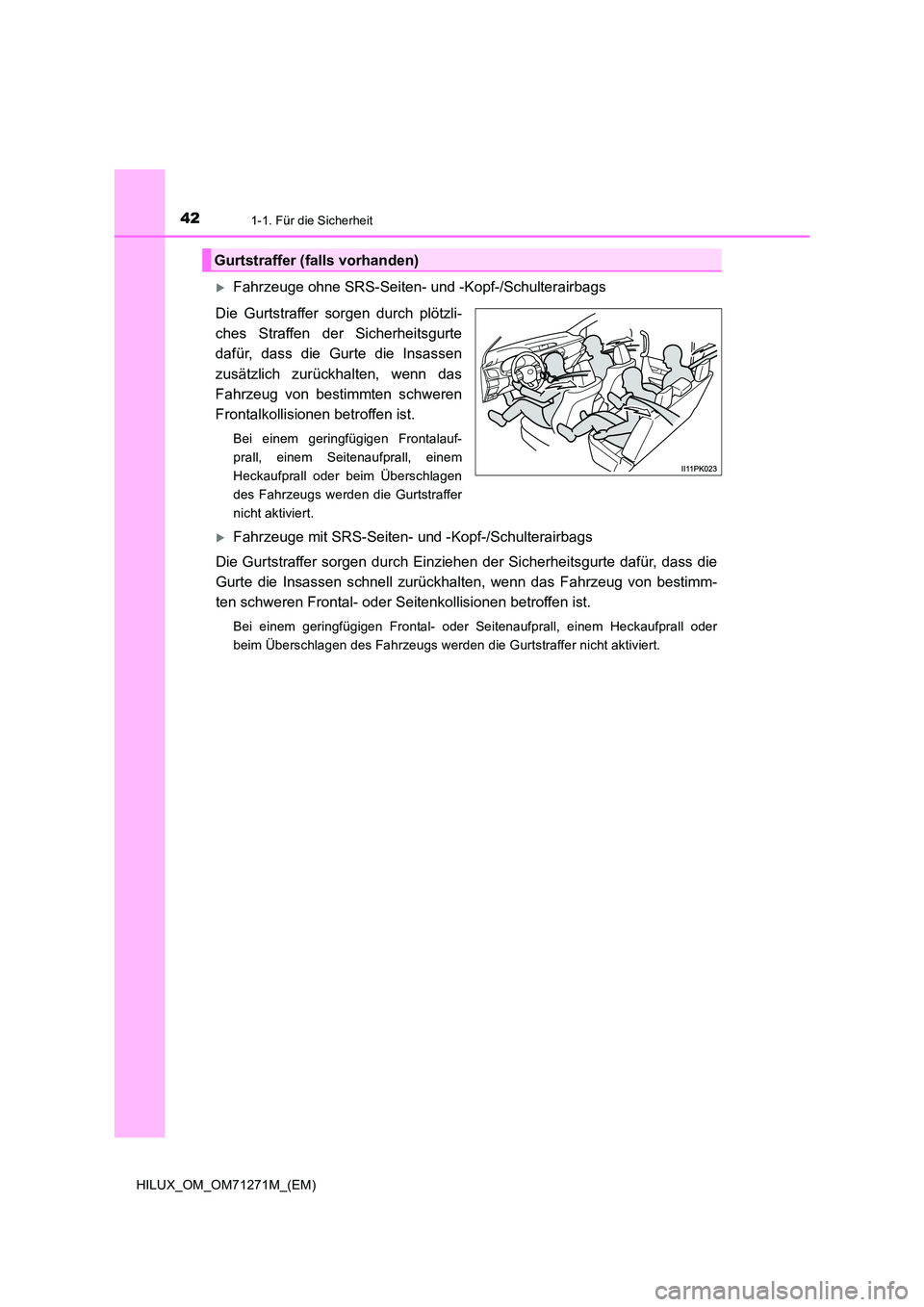 TOYOTA HILUX 2018  Betriebsanleitungen (in German) 421-1. Für die Sicherheit
HILUX_OM_OM71271M_(EM)
Fahrzeuge ohne SRS-Seiten- und -Kopf-/Schulterairbags 
Die Gurtstraffer sorgen durch plötzli- 
ches Straffen der Sicherheitsgurte
dafür, dass die