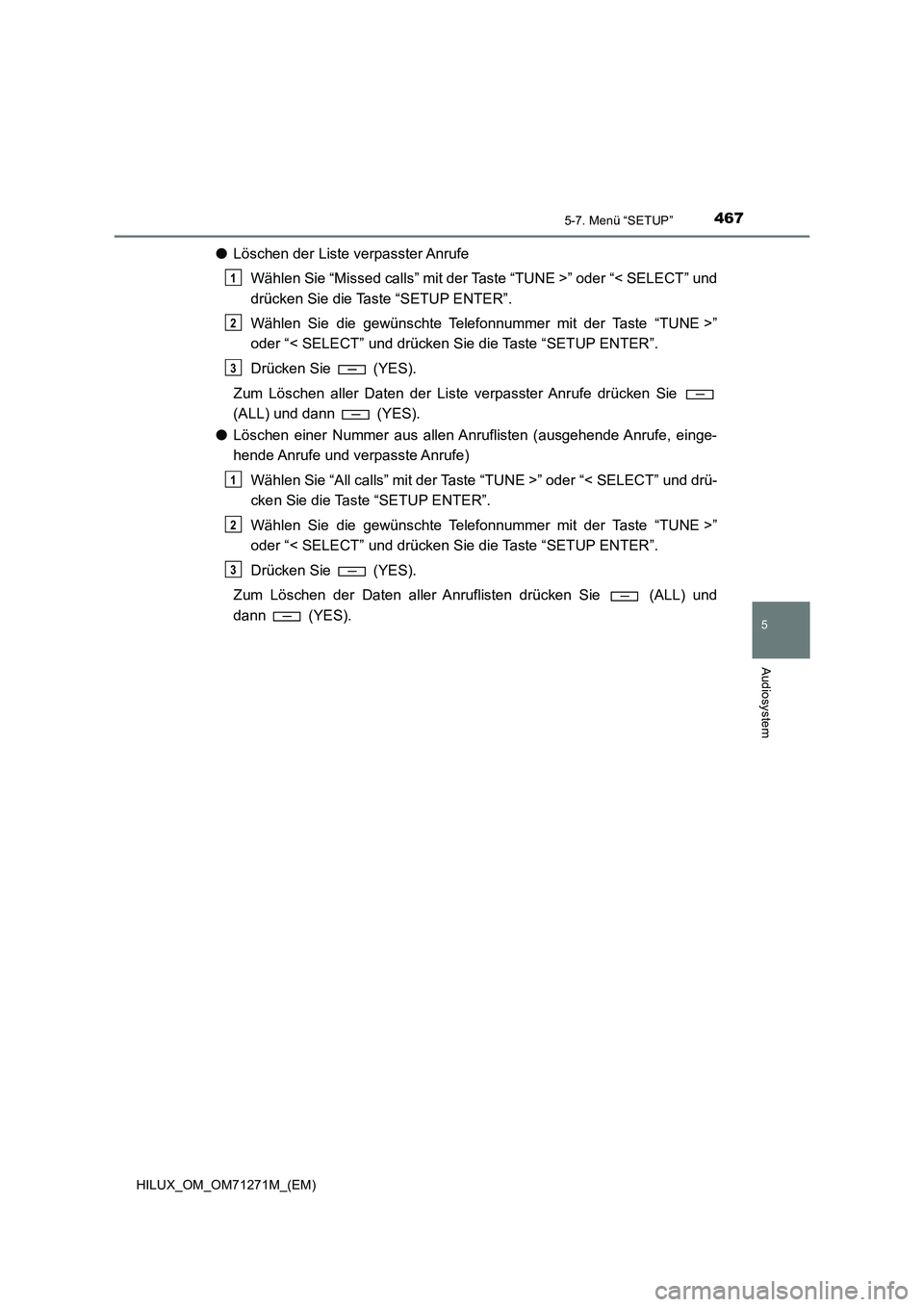TOYOTA HILUX 2018  Betriebsanleitungen (in German) 4675-7. Menü “SETUP”
5
Audiosystem
HILUX_OM_OM71271M_(EM)
●Löschen der Liste verpasster Anrufe
Wählen Sie “Missed calls” mit der Taste “TUNE >” oder “< SELECT” und
drücken Sie di