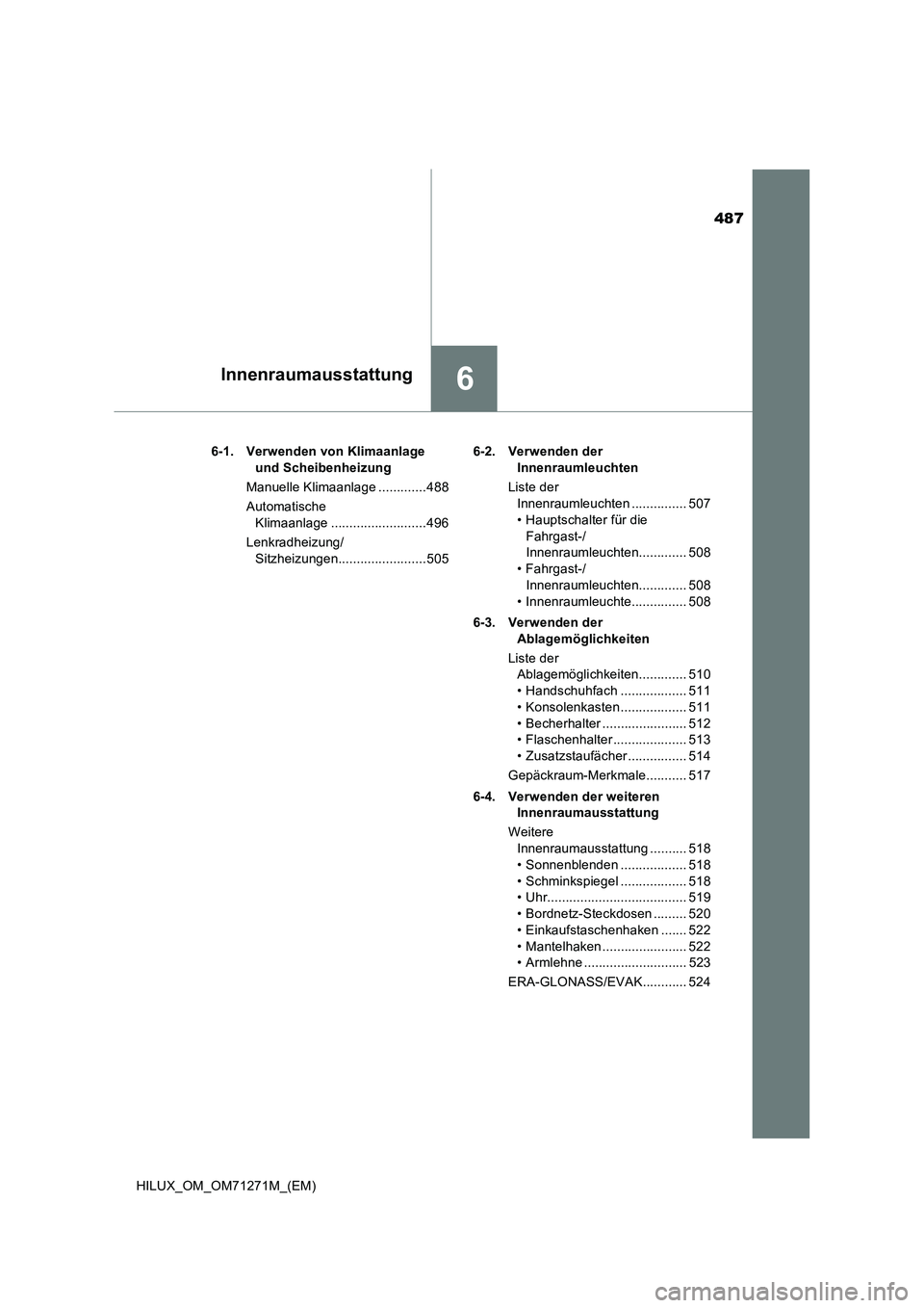 TOYOTA HILUX 2018  Betriebsanleitungen (in German) 487
6Innenraumausstattung
HILUX_OM_OM71271M_(EM)6-1. Verwenden von Klimaanlage 
und Scheibenheizung
Manuelle Klimaanlage .............488
Automatische 
Klimaanlage ..........................496
Lenkra