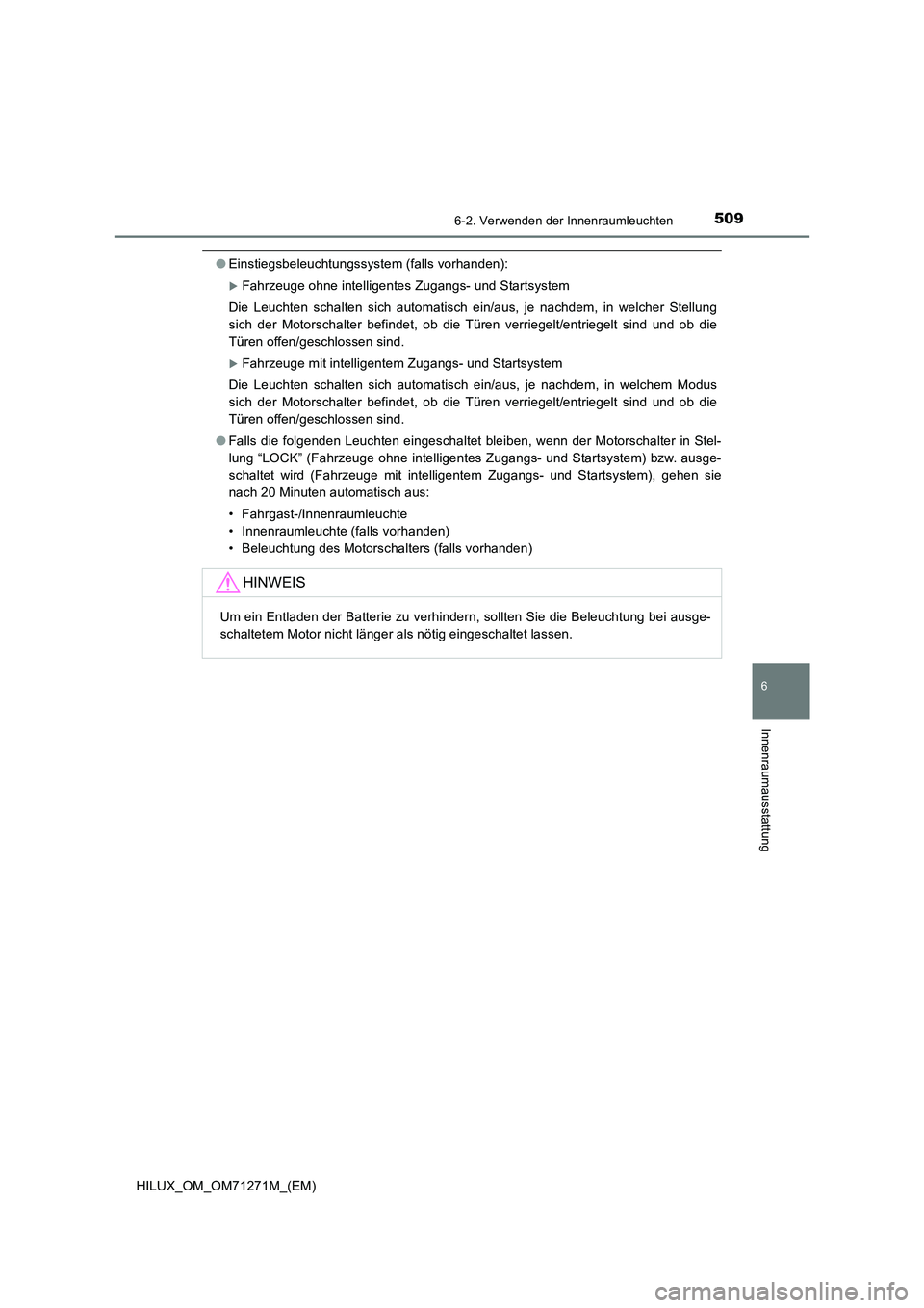 TOYOTA HILUX 2018  Betriebsanleitungen (in German) 5096-2. Verwenden der Innenraumleuchten
HILUX_OM_OM71271M_(EM)
6
Innenraumausstattung
●Einstiegsbeleuchtungssystem (falls vorhanden):
Fahrzeuge ohne intelligentes Zugangs- und Startsystem
Die Leu