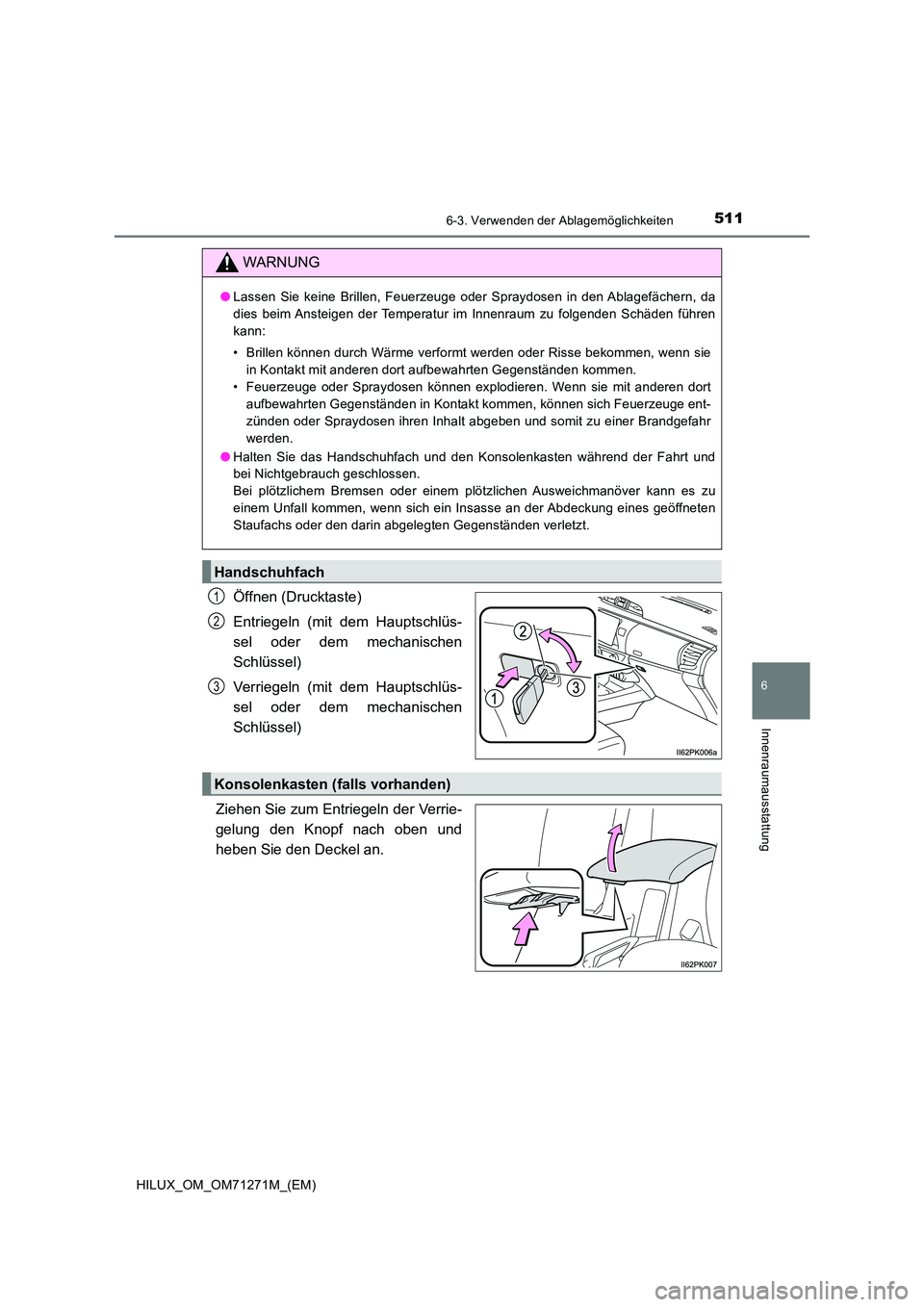 TOYOTA HILUX 2018  Betriebsanleitungen (in German) 5116-3. Verwenden der Ablagemöglichkeiten
HILUX_OM_OM71271M_(EM)
6
Innenraumausstattung
Öffnen (Drucktaste) 
Entriegeln (mit dem Hauptschlüs- 
sel oder dem mechanischen 
Schlüssel) 
Verriegeln (mi