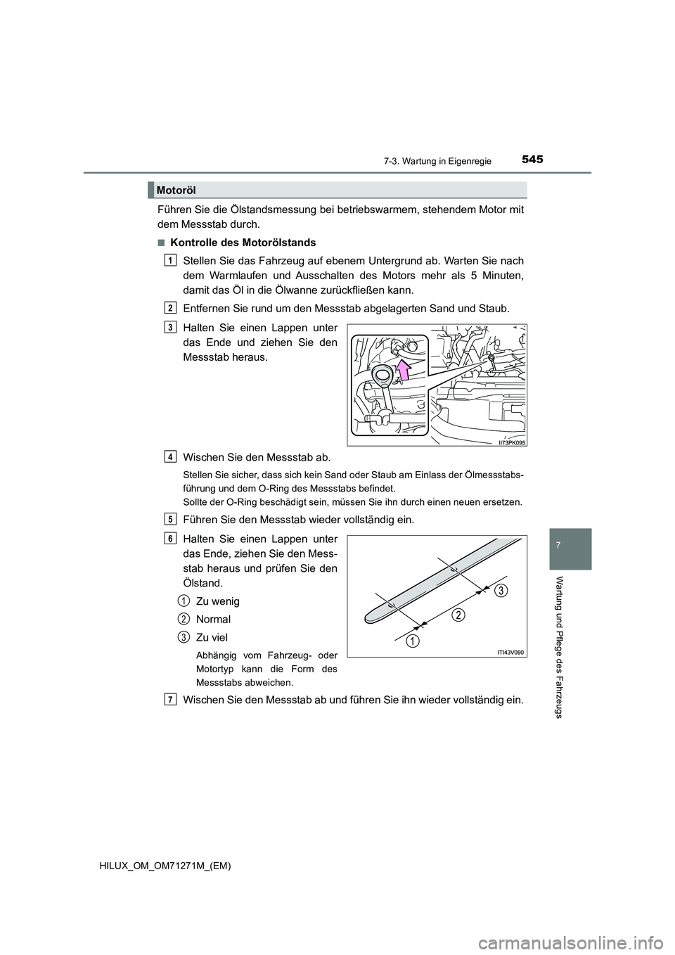 TOYOTA HILUX 2018  Betriebsanleitungen (in German) 5457-3. Wartung in Eigenregie
HILUX_OM_OM71271M_(EM)
7
Wartung und Pflege des Fahrzeugs
Führen Sie die Ölstandsmessung bei betriebswarmem, stehendem Motor mit
dem Messstab durch.
■Kontrolle des Mo