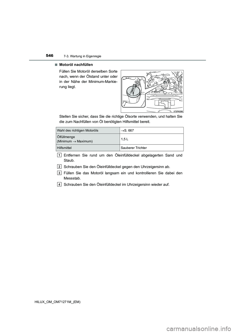 TOYOTA HILUX 2018  Betriebsanleitungen (in German) 5467-3. Wartung in Eigenregie
HILUX_OM_OM71271M_(EM)■
Motoröl nachfüllen
Füllen Sie Motoröl derselben Sorte
nach, wenn der Ölstand unter oder
in der Nähe der Minimum-Markie-
rung liegt.
Stelle