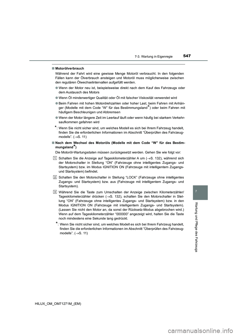 TOYOTA HILUX 2018  Betriebsanleitungen (in German) 5477-3. Wartung in Eigenregie
HILUX_OM_OM71271M_(EM)
7
Wartung und Pflege des Fahrzeugs
■Motorölverbrauch
Während der Fahrt wird eine gewisse Menge Motoröl verbraucht. In den folgenden
Fällen ka